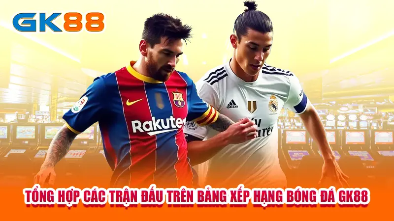 tong-hop-cac-tran-dau-tren-bang-xep-hang-bong-da-gk88 