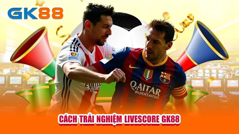 cach-trai-nghiem-livescore-gk88 