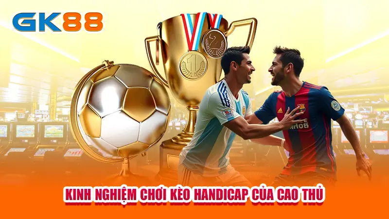 kinh-nghiem-choi-keo-handicap-cua-cao-thu 