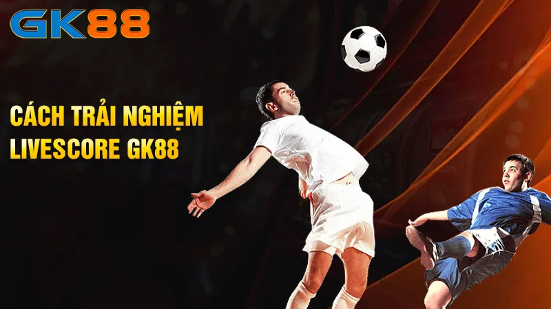 Cach-trai-nghiem-Livescore-GK88_6_11zon