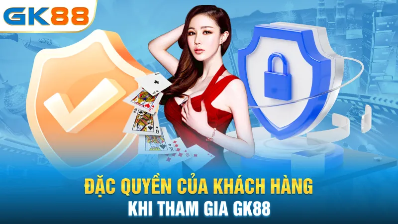 dac-quyen-cua-khach-hang-khi-tham-gia-gk88
