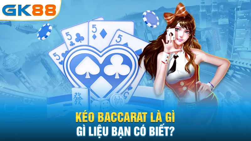 keo-baccarat-la-gi-lieu-ban-co-biet