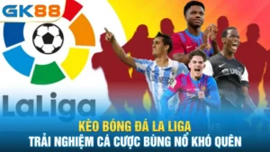 keo-bong-da-la-liga-trai-nghiem-ca-cuoc-bung-no-kho-quen