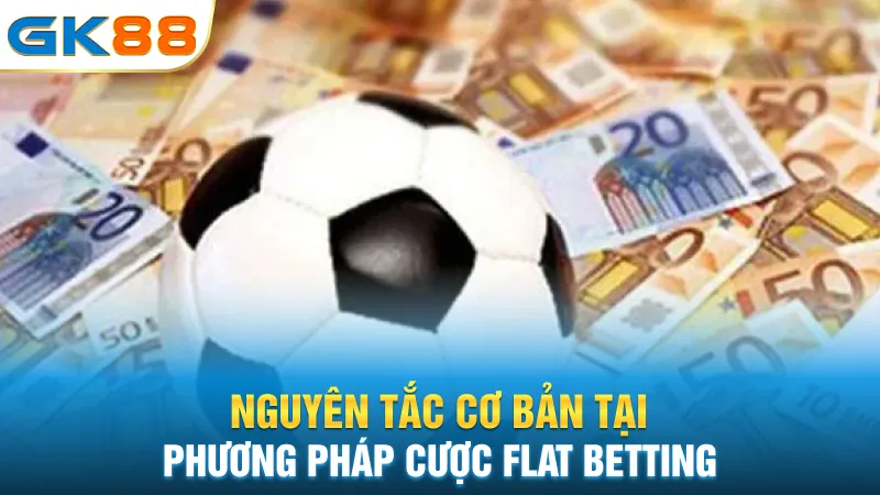 nguyen-tac-co-ban-tai-phuong-phap-cuoc-flat-betting