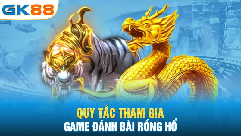 quy-tac-tham-gia-game-danh-bai-rong-ho