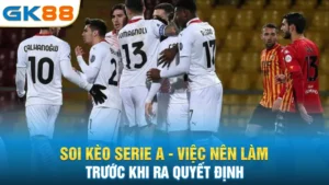 soi-keo-serie-a-viec-nen-lam-truoc-khi-ra-quyet-dinh
