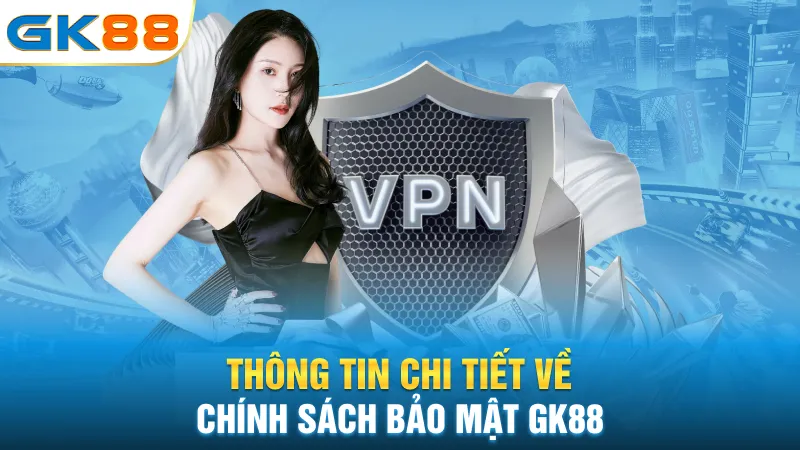thong-tin-chi-tiet-ve-chinh-sach-bao-mat-gk88