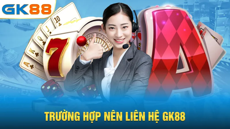 truong-hop-nen-lien-he-gk88